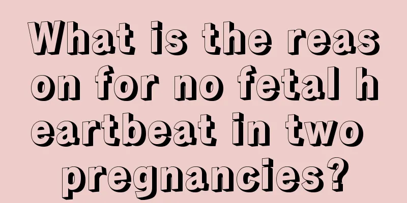 What is the reason for no fetal heartbeat in two pregnancies?