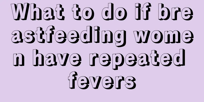 What to do if breastfeeding women have repeated fevers