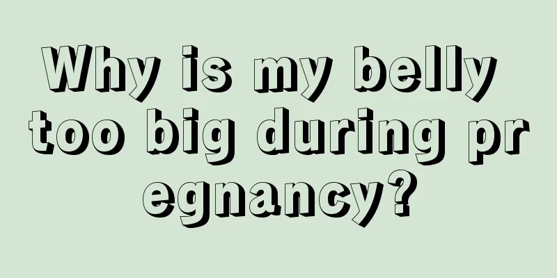 Why is my belly too big during pregnancy?