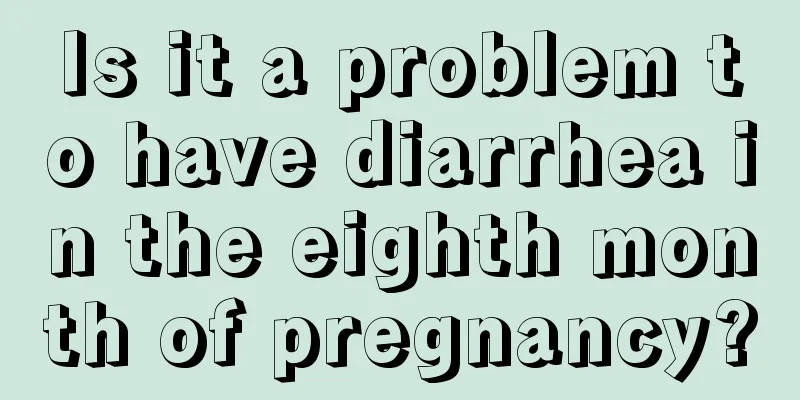 Is it a problem to have diarrhea in the eighth month of pregnancy?