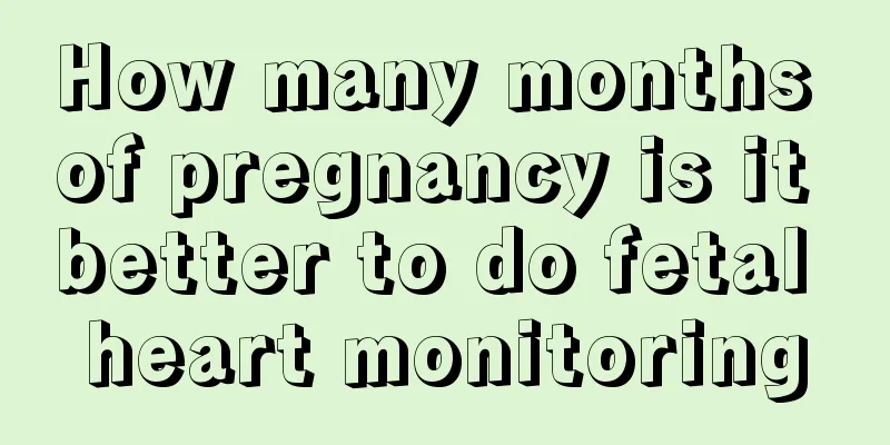 How many months of pregnancy is it better to do fetal heart monitoring