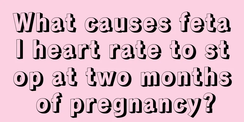 What causes fetal heart rate to stop at two months of pregnancy?