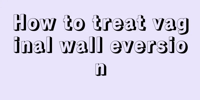 How to treat vaginal wall eversion