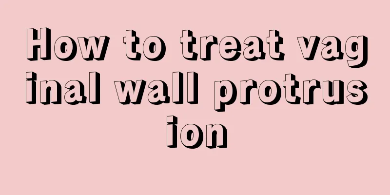 How to treat vaginal wall protrusion