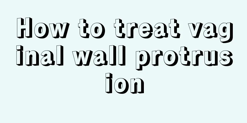 How to treat vaginal wall protrusion