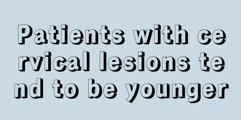 Patients with cervical lesions tend to be younger