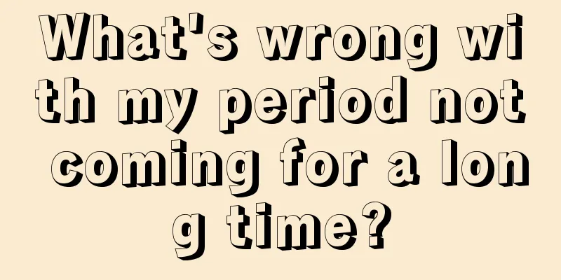 What's wrong with my period not coming for a long time?