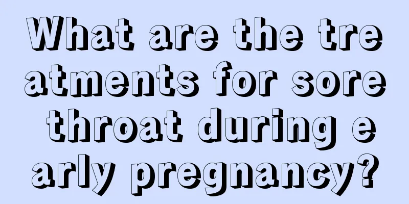 What are the treatments for sore throat during early pregnancy?