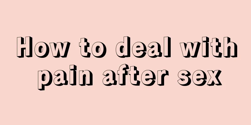 How to deal with pain after sex