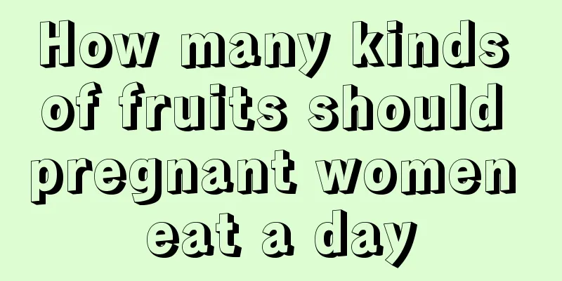 How many kinds of fruits should pregnant women eat a day