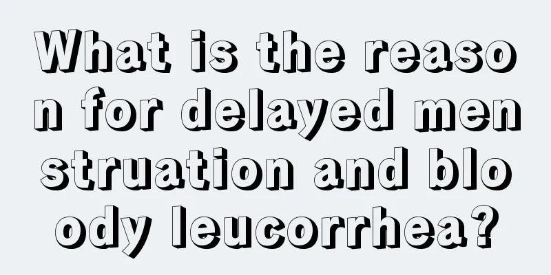 What is the reason for delayed menstruation and bloody leucorrhea?