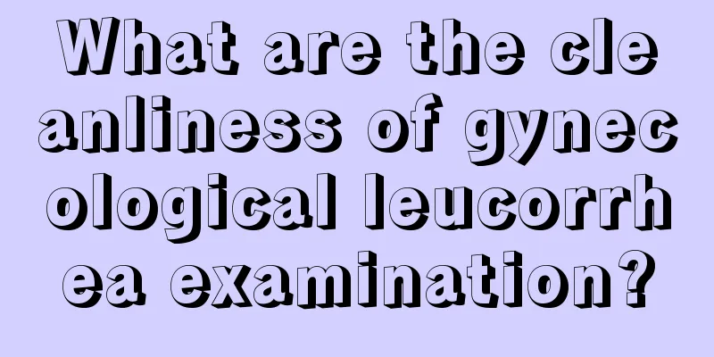 What are the cleanliness of gynecological leucorrhea examination?