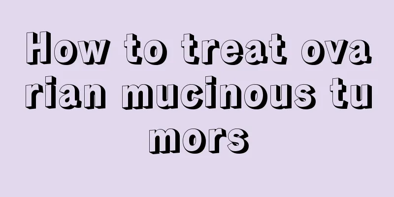 How to treat ovarian mucinous tumors