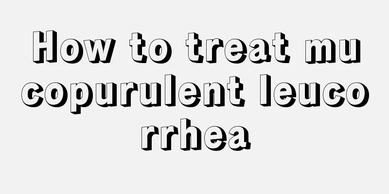 How to treat mucopurulent leucorrhea