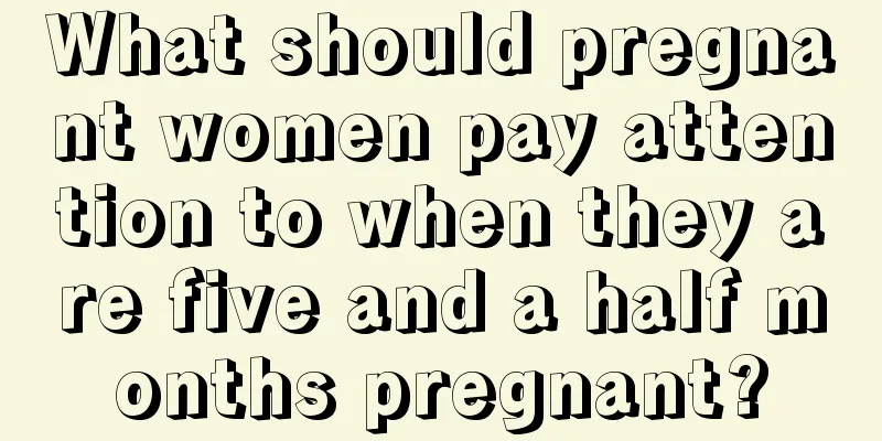 What should pregnant women pay attention to when they are five and a half months pregnant?