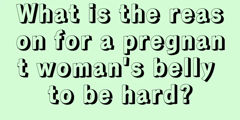 What is the reason for a pregnant woman's belly to be hard?