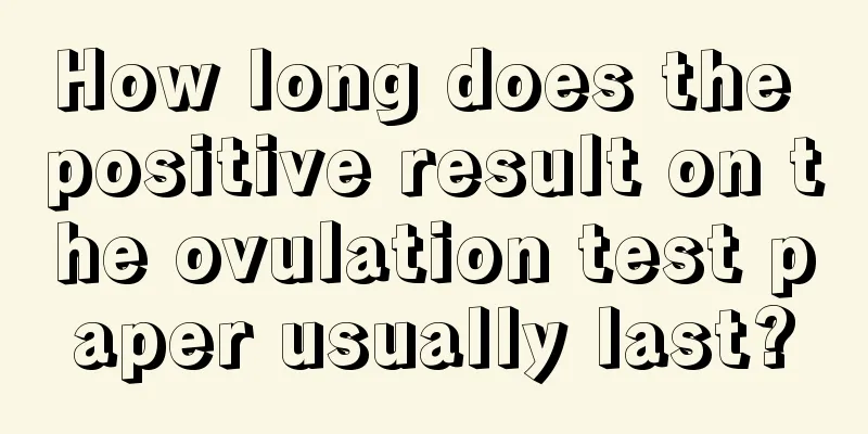 How long does the positive result on the ovulation test paper usually last?