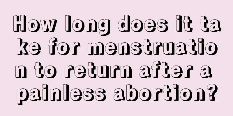 How long does it take for menstruation to return after a painless abortion?