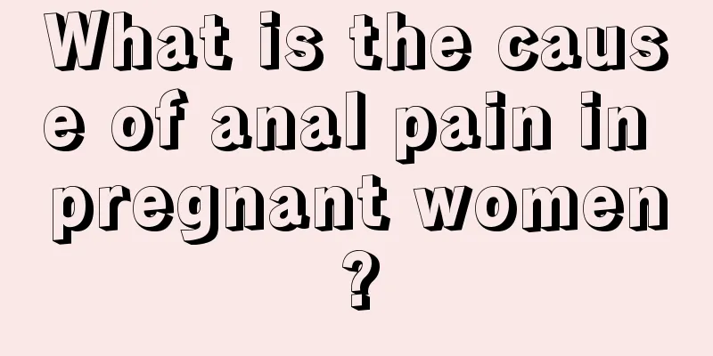 What is the cause of anal pain in pregnant women?