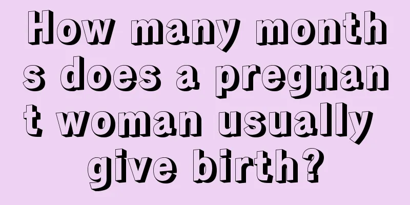 How many months does a pregnant woman usually give birth?