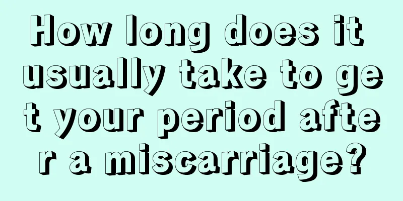 How long does it usually take to get your period after a miscarriage?