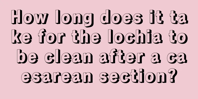 How long does it take for the lochia to be clean after a caesarean section?