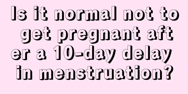 Is it normal not to get pregnant after a 10-day delay in menstruation?