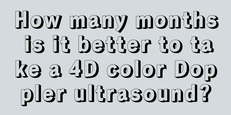 How many months is it better to take a 4D color Doppler ultrasound?