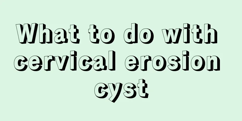 What to do with cervical erosion cyst