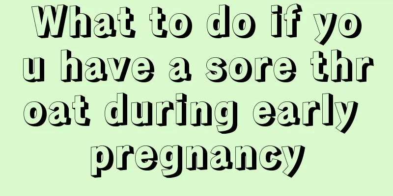 What to do if you have a sore throat during early pregnancy