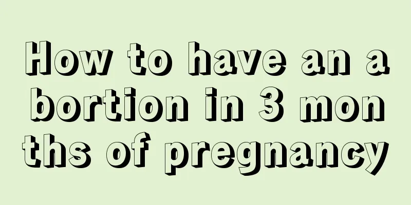 How to have an abortion in 3 months of pregnancy