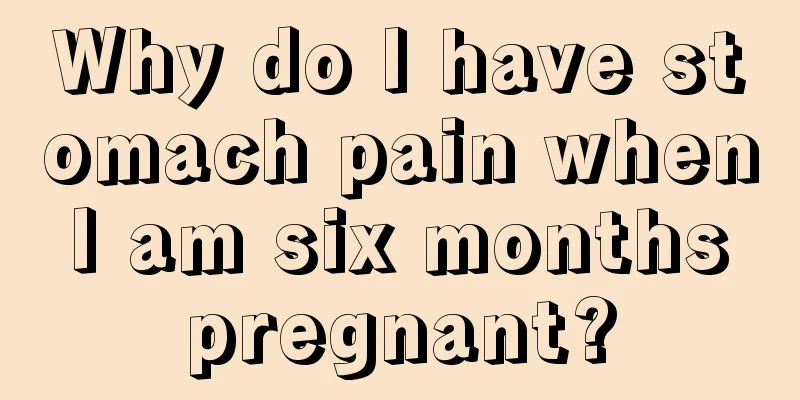 Why do I have stomach pain when I am six months pregnant?