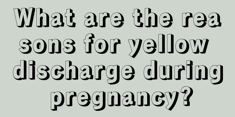 What are the reasons for yellow discharge during pregnancy?