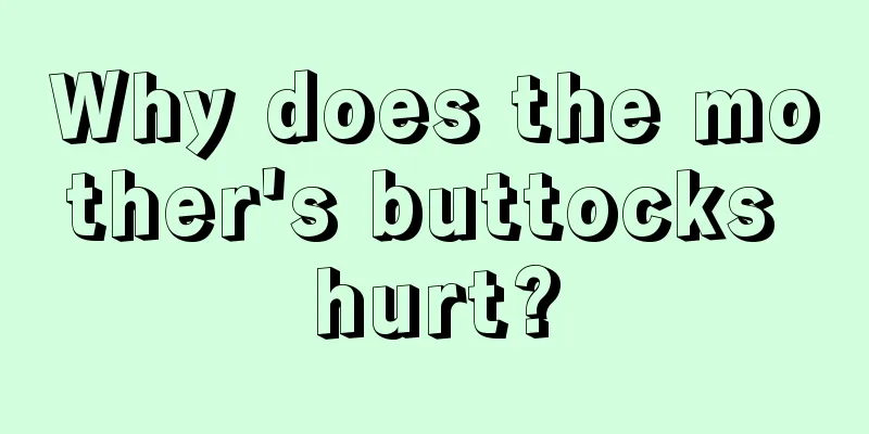 Why does the mother's buttocks hurt?