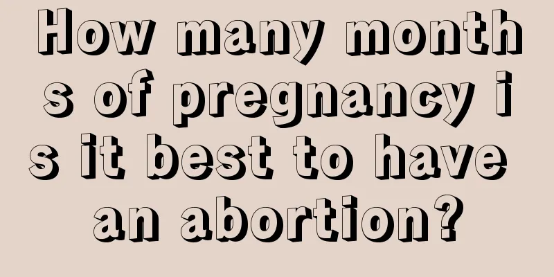 How many months of pregnancy is it best to have an abortion?