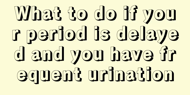 What to do if your period is delayed and you have frequent urination