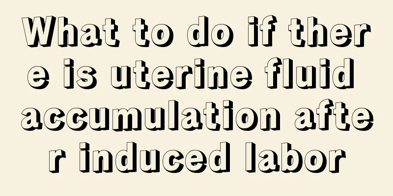 What to do if there is uterine fluid accumulation after induced labor