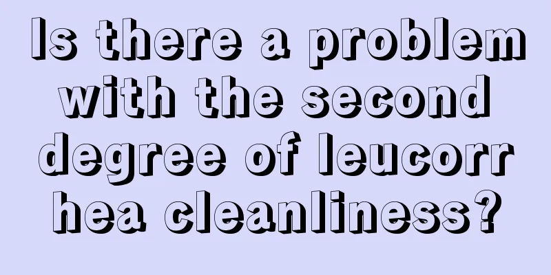 Is there a problem with the second degree of leucorrhea cleanliness?