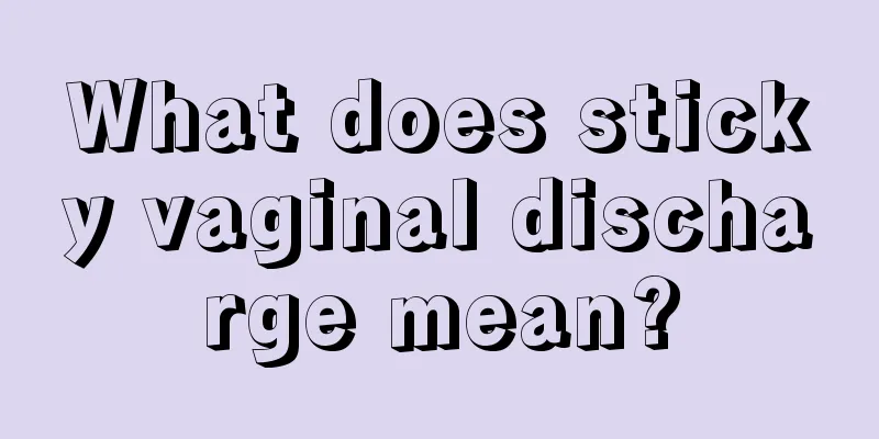 What does sticky vaginal discharge mean?