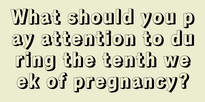 What should you pay attention to during the tenth week of pregnancy?