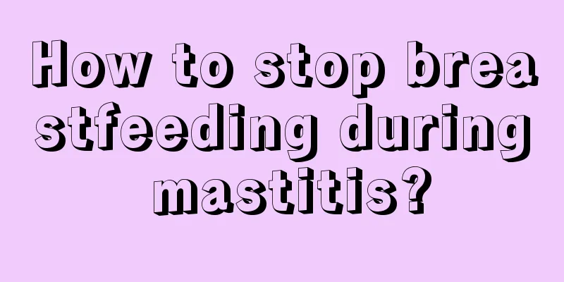 How to stop breastfeeding during mastitis?