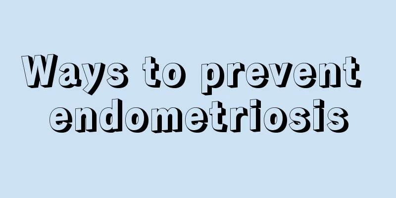 Ways to prevent endometriosis