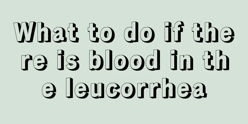 What to do if there is blood in the leucorrhea