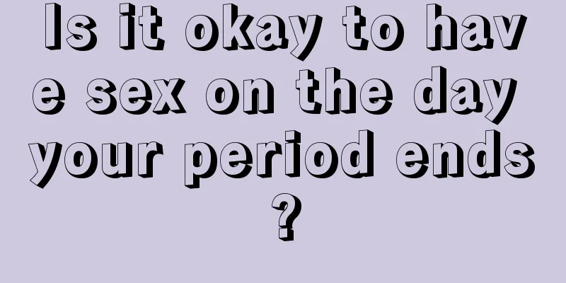 Is it okay to have sex on the day your period ends?