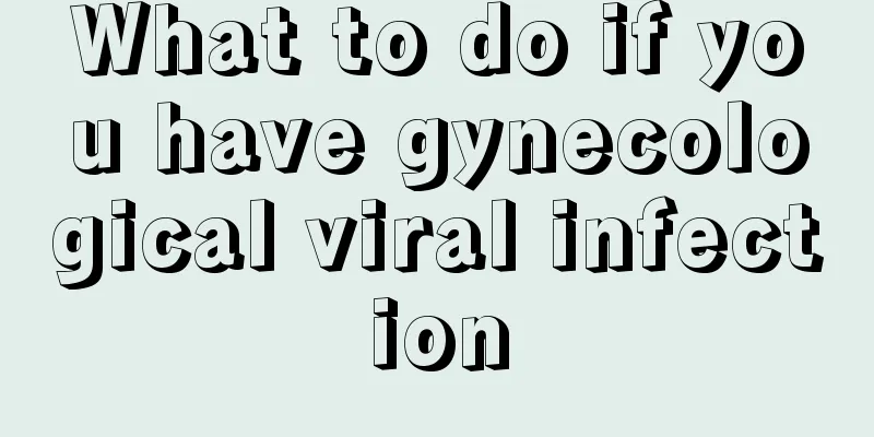 What to do if you have gynecological viral infection