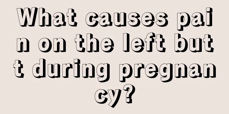 What causes pain on the left butt during pregnancy?