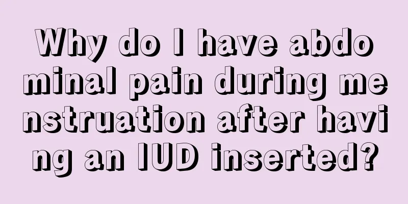 Why do I have abdominal pain during menstruation after having an IUD inserted?