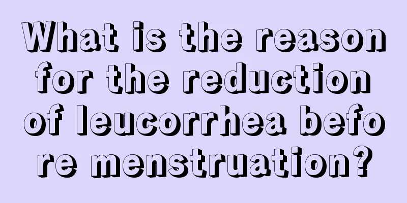 What is the reason for the reduction of leucorrhea before menstruation?