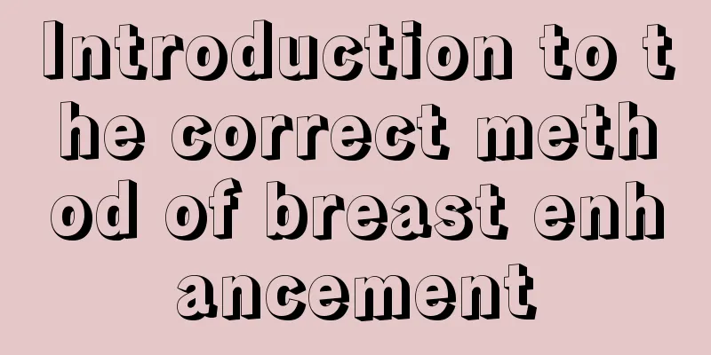 Introduction to the correct method of breast enhancement