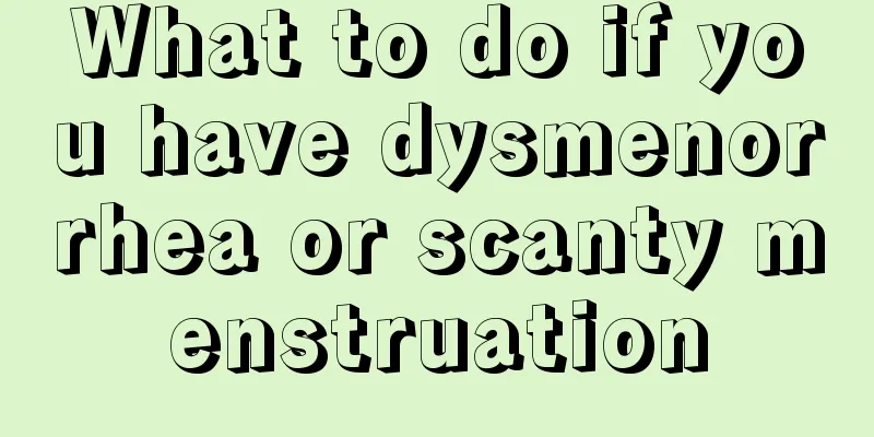 What to do if you have dysmenorrhea or scanty menstruation